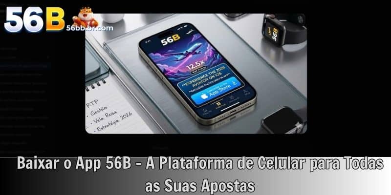 Baixar o App 56B – A Plataforma de Celular para Todas as Suas Apostas