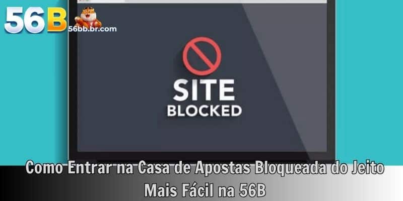 Como Entrar na Casa de Apostas Bloqueada do Jeito Mais Fácil na 56B